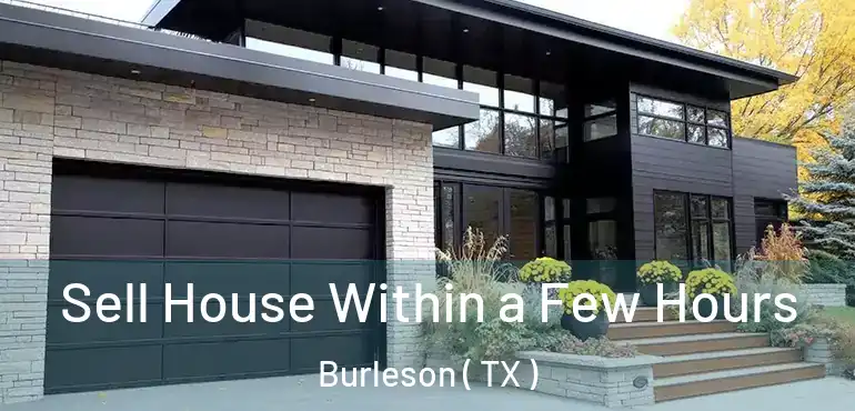  Sell House Within a Few Hours Burleson ( TX )