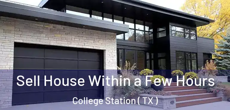  Sell House Within a Few Hours College Station ( TX )