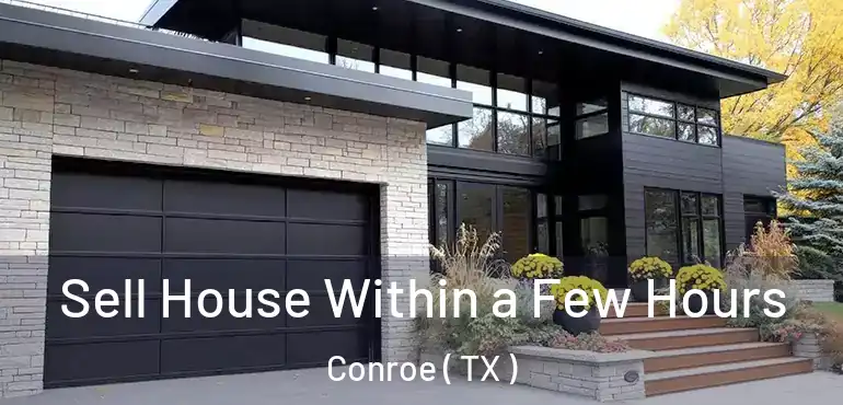  Sell House Within a Few Hours Conroe ( TX )