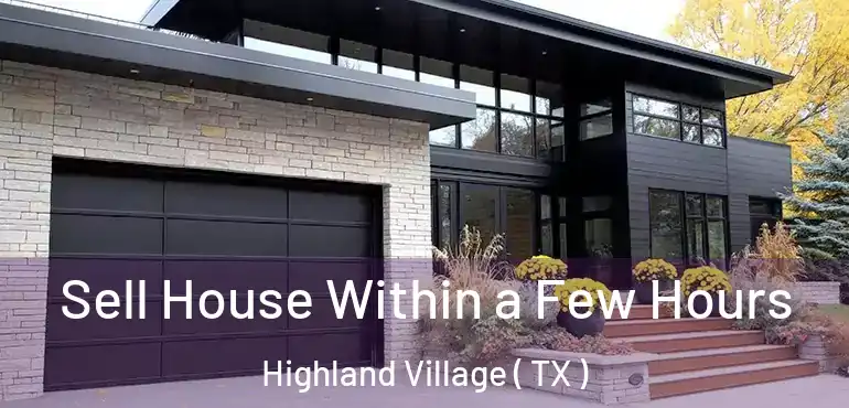  Sell House Within a Few Hours Highland Village ( TX )