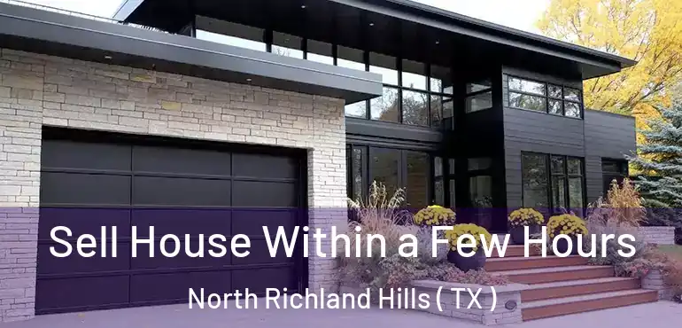  Sell House Within a Few Hours North Richland Hills ( TX )