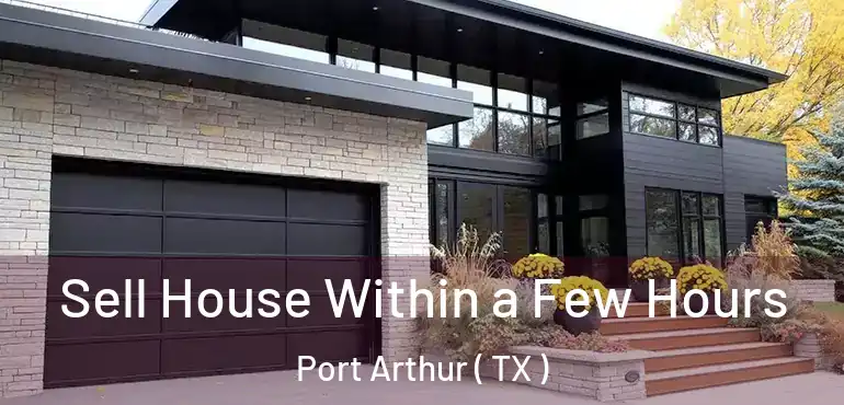 Sell House Within a Few Hours Port Arthur ( TX )