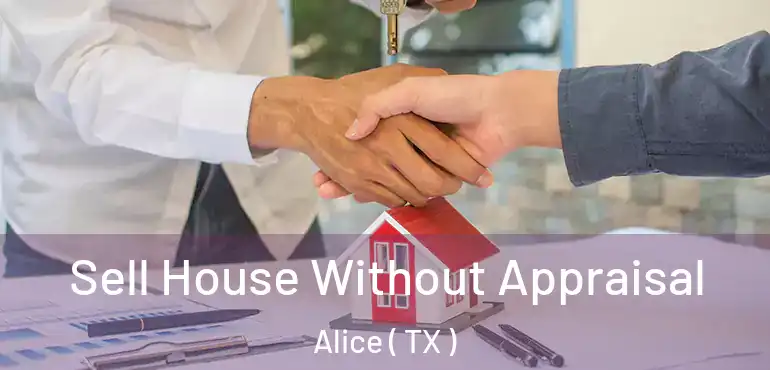  Sell House Without Appraisal Alice ( TX )