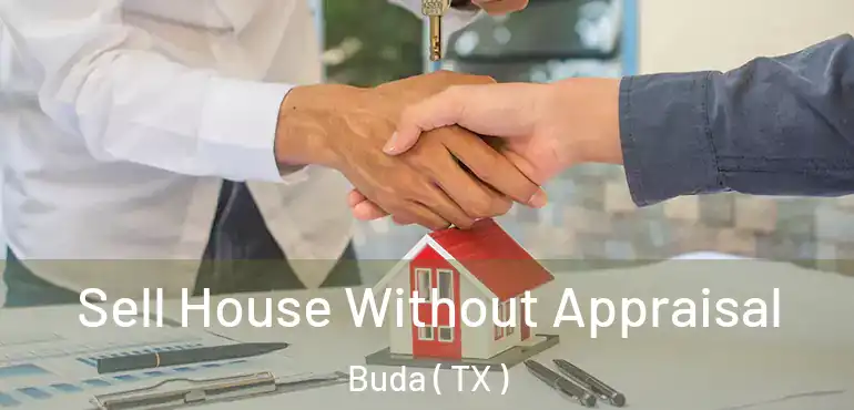  Sell House Without Appraisal Buda ( TX )