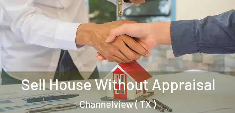 Sell House Without Appraisal Channelview ( TX )