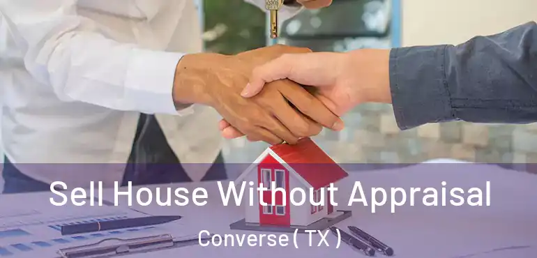  Sell House Without Appraisal Converse ( TX )