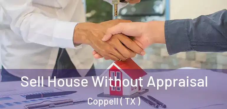  Sell House Without Appraisal Coppell ( TX )
