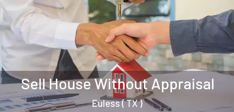  Sell House Without Appraisal Euless ( TX )
