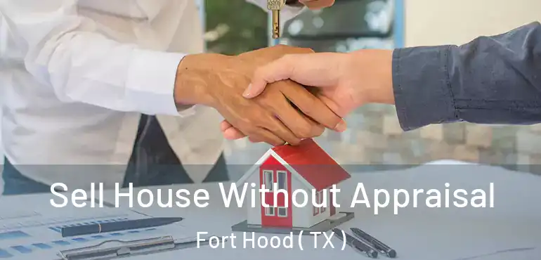  Sell House Without Appraisal Fort Hood ( TX )