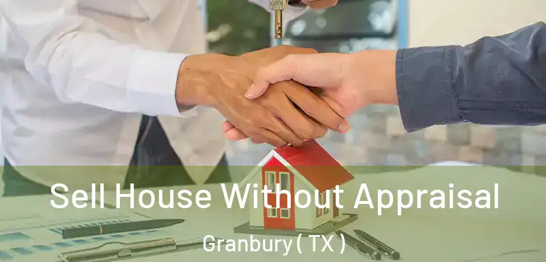 Sell House Without Appraisal Granbury ( TX )