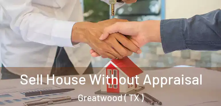  Sell House Without Appraisal Greatwood ( TX )