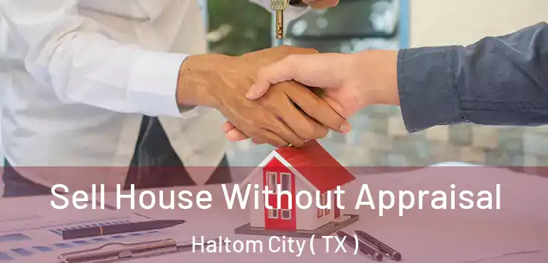  Sell House Without Appraisal Haltom City ( TX )