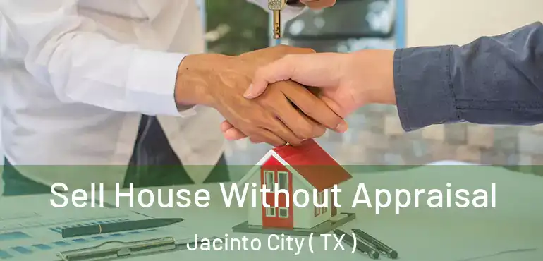  Sell House Without Appraisal Jacinto City ( TX )