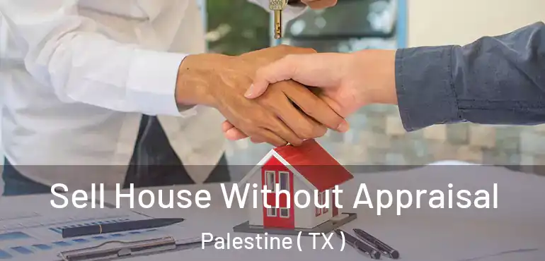  Sell House Without Appraisal Palestine ( TX )