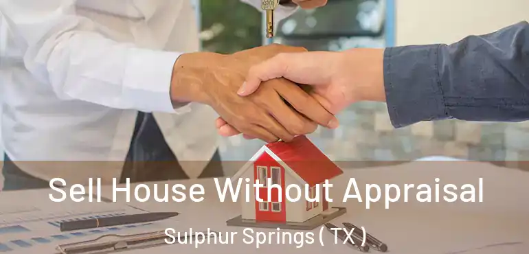  Sell House Without Appraisal Sulphur Springs ( TX )
