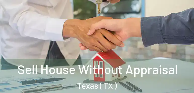  Sell House Without Appraisal Texas ( TX )