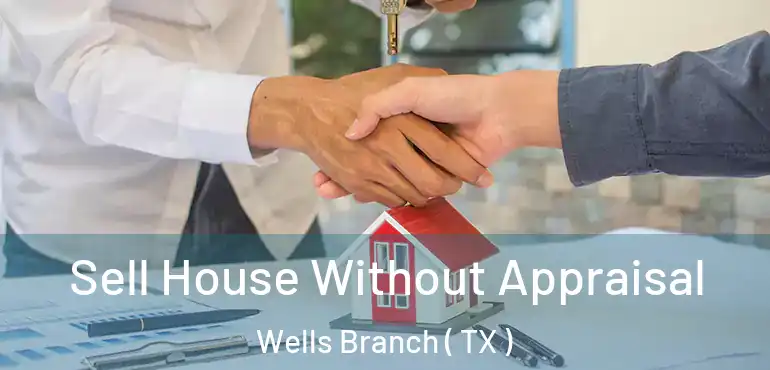  Sell House Without Appraisal Wells Branch ( TX )