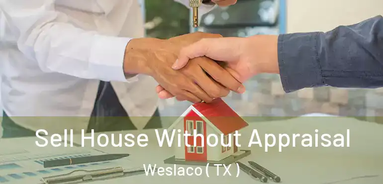  Sell House Without Appraisal Weslaco ( TX )