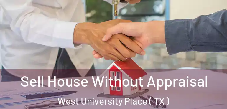  Sell House Without Appraisal West University Place ( TX )