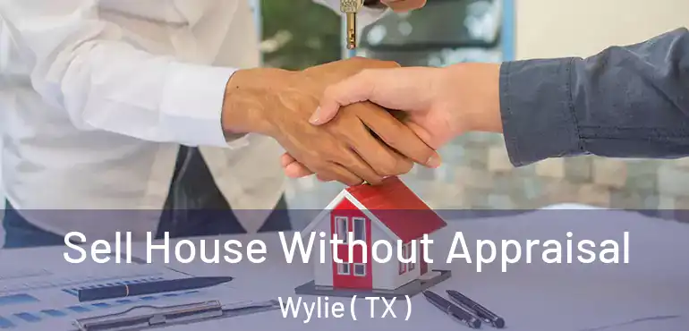  Sell House Without Appraisal Wylie ( TX )