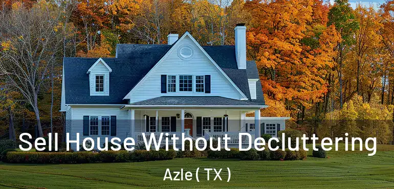  Sell House Without Decluttering Azle ( TX )