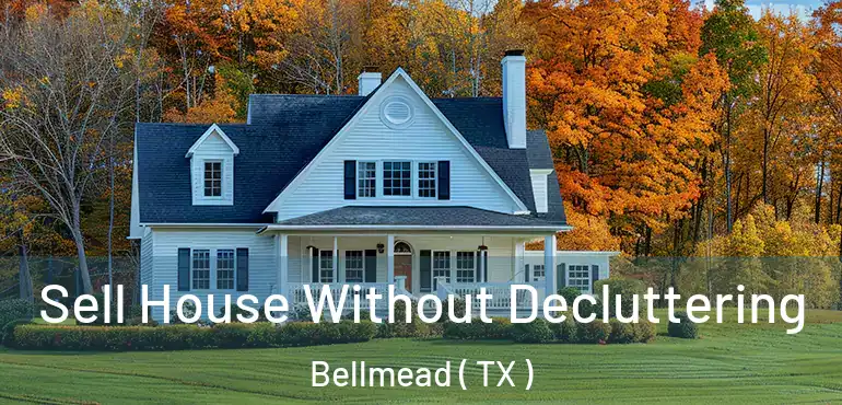  Sell House Without Decluttering Bellmead ( TX )