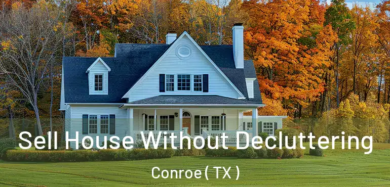 Sell House Without Decluttering Conroe ( TX )