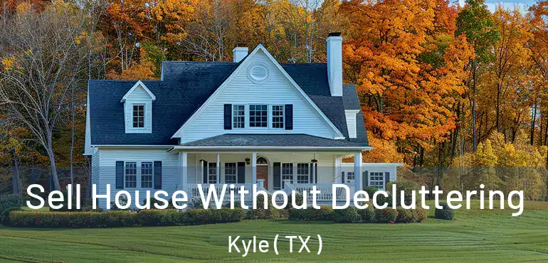  Sell House Without Decluttering Kyle ( TX )