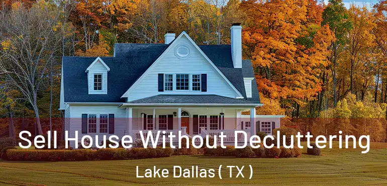  Sell House Without Decluttering Lake Dallas ( TX )