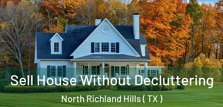  Sell House Without Decluttering North Richland Hills ( TX )