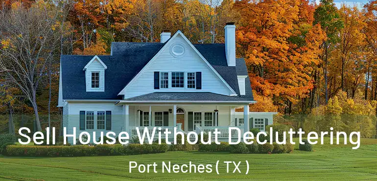  Sell House Without Decluttering Port Neches ( TX )