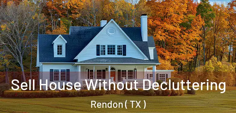  Sell House Without Decluttering Rendon ( TX )