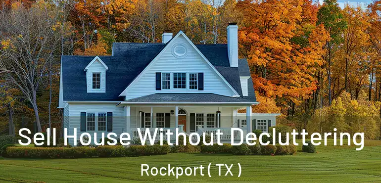  Sell House Without Decluttering Rockport ( TX )