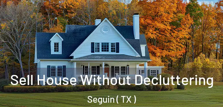  Sell House Without Decluttering Seguin ( TX )