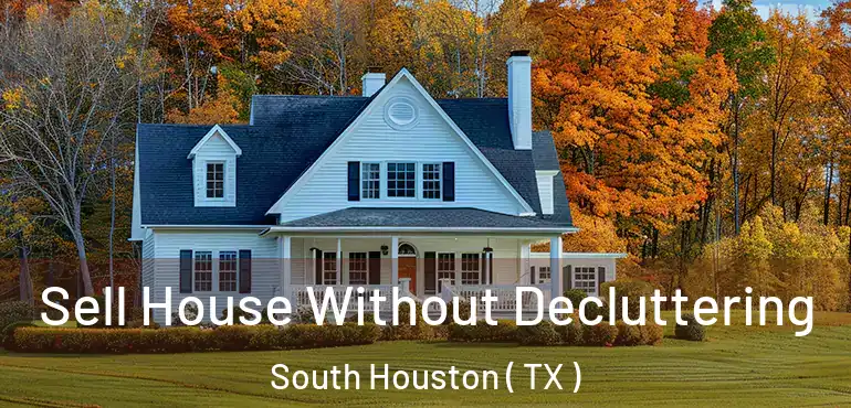  Sell House Without Decluttering South Houston ( TX )