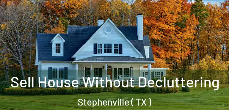  Sell House Without Decluttering Stephenville ( TX )