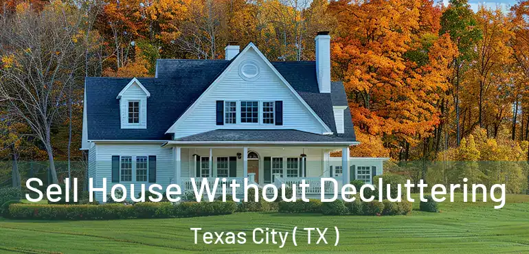  Sell House Without Decluttering Texas City ( TX )