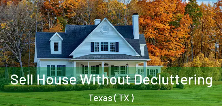  Sell House Without Decluttering Texas ( TX )