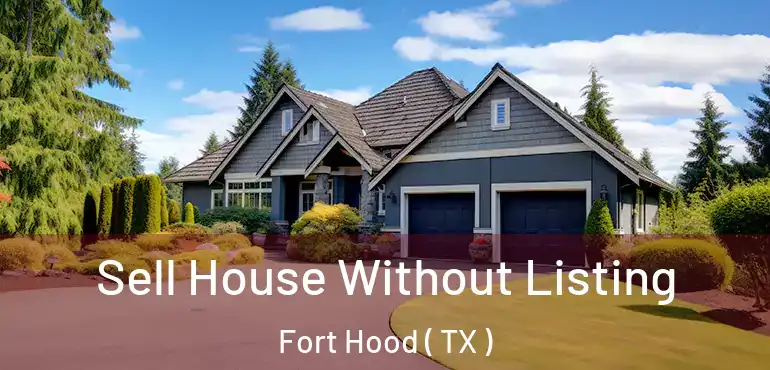  Sell House Without Listing Fort Hood ( TX )