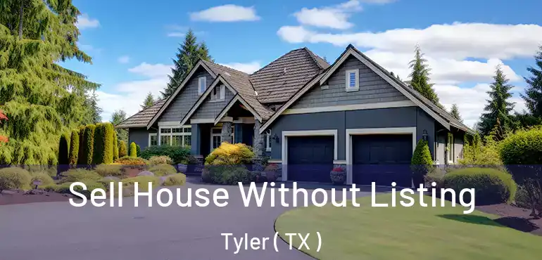  Sell House Without Listing Tyler ( TX )