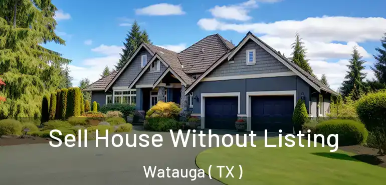  Sell House Without Listing Watauga ( TX )