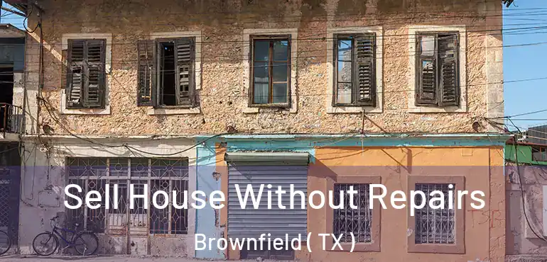  Sell House Without Repairs Brownfield ( TX )
