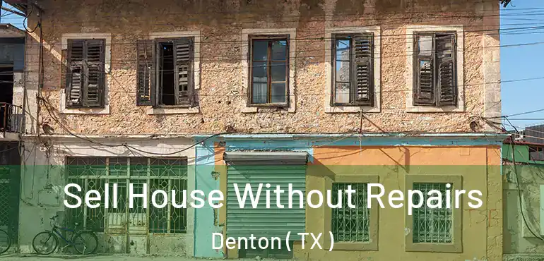 Sell House Without Repairs Denton ( TX )