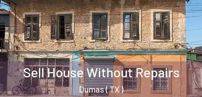  Sell House Without Repairs Dumas ( TX )
