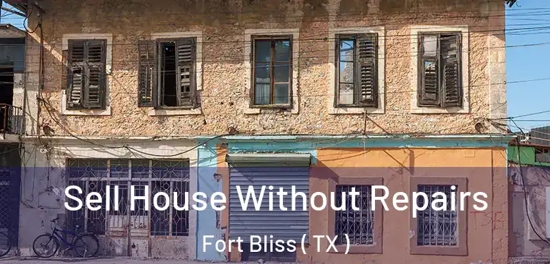  Sell House Without Repairs Fort Bliss ( TX )