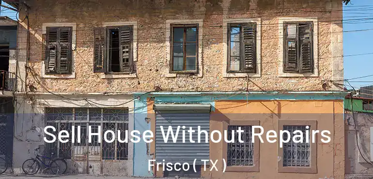  Sell House Without Repairs Frisco ( TX )