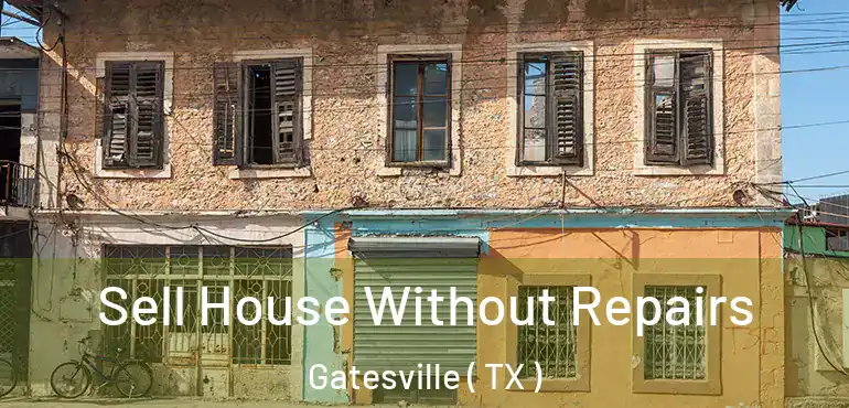  Sell House Without Repairs Gatesville ( TX )