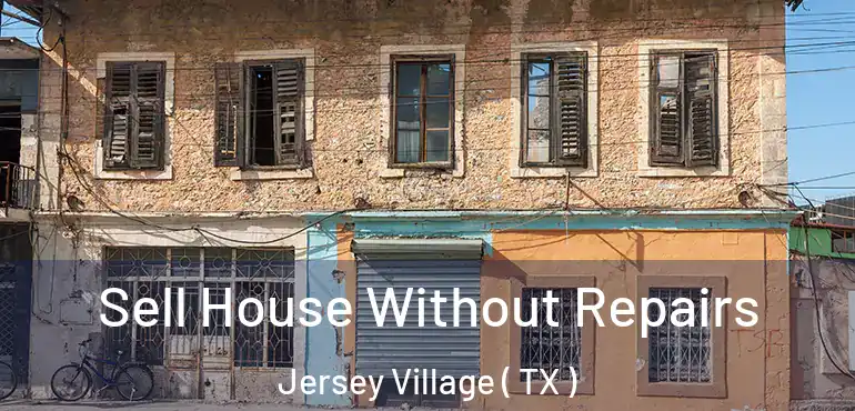  Sell House Without Repairs Jersey Village ( TX )