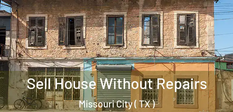  Sell House Without Repairs Missouri City ( TX )