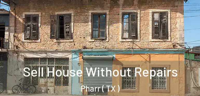  Sell House Without Repairs Pharr ( TX )